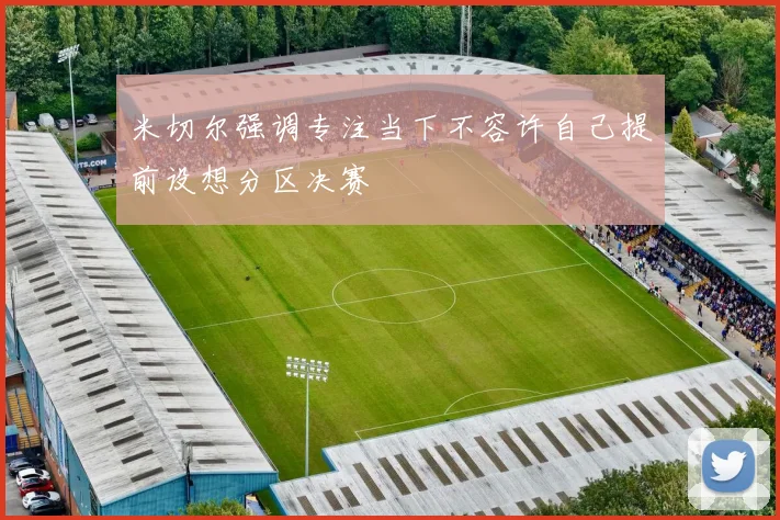 米切尔强调专注当下不容许自己提前设想分区决赛