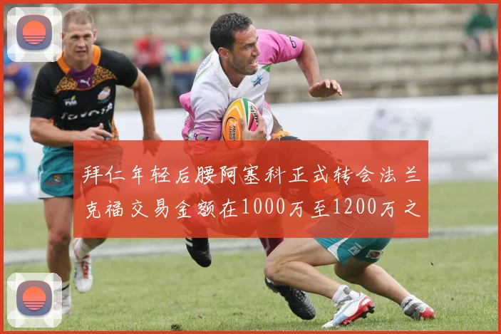 拜仁年轻后腰阿塞科正式转会法兰克福交易金额在1000万至1200万之间