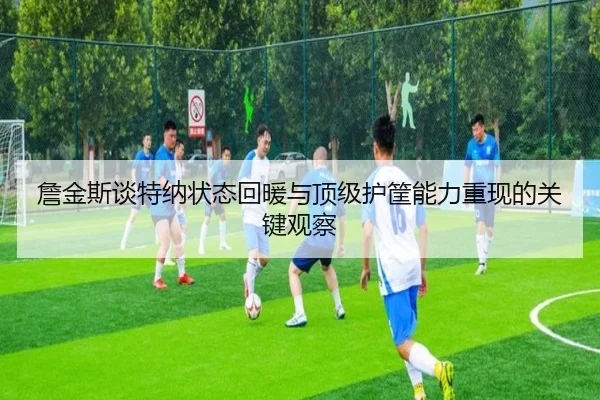 詹金斯谈特纳状态回暖与顶级护筐能力重现的关键观察